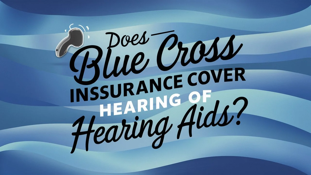 Blue Cross Insurance Coverage for Hearing Aids